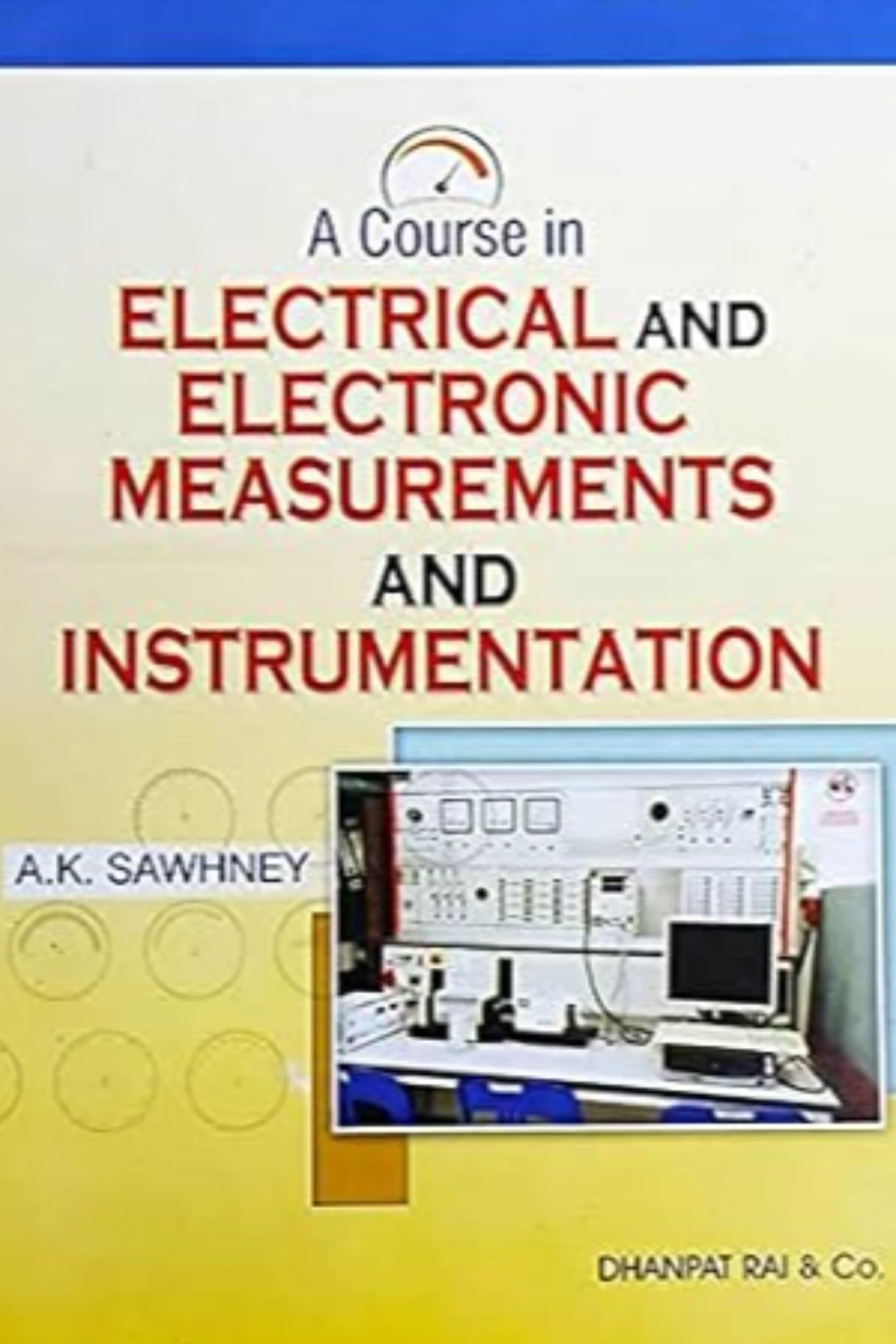 A Course in ELECTRICAL AND ELECTRONIC MEASUREMENTS AND INSTRUMENTATION by A K SAWHNEY